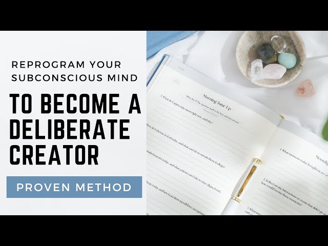Reprogram Your Subconscious Mind to Become a DELIBERATE CREATOR
