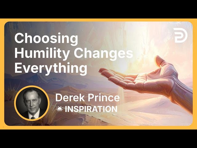 Choosing Humility Changes Everything | Derek Prince