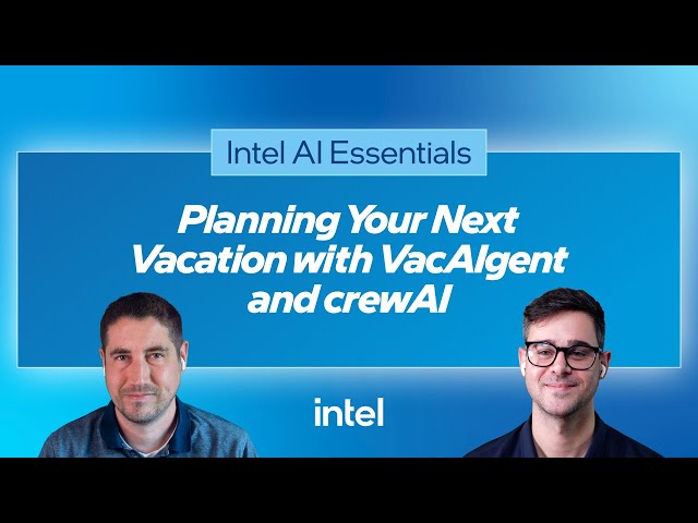 Planning Your Next Vacation with VacAIgent and CrewAI | Intel Software