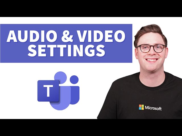 Configure Microsoft Teams Audio and Video Settings