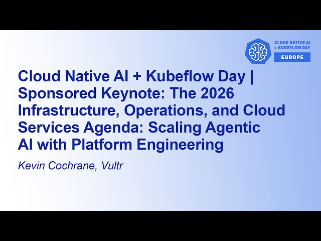 Cloud Native AI + Kubeflow Day | Sponsored Keynote: The 2026 Infrastructure, Opera... Kevin Cochrane