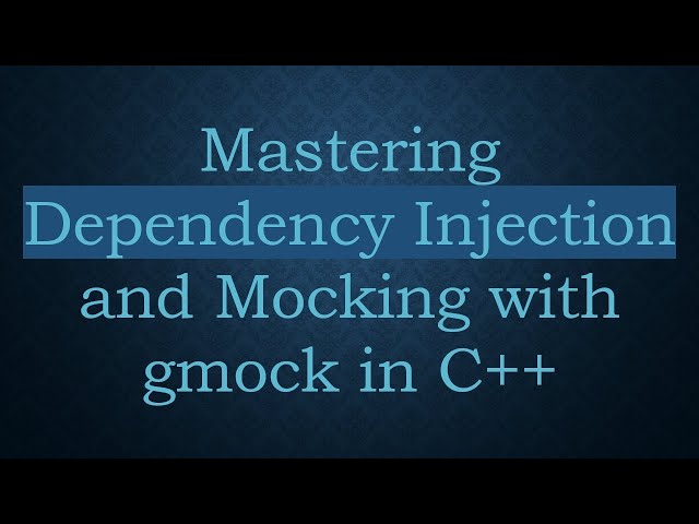 Mastering Dependency Injection and Mocking with gmock in C+ +