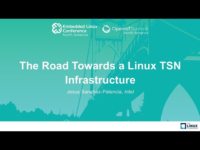 The Road Towards a Linux TSN Infrastructure - Jesus Sanchez-Palencia, Intel