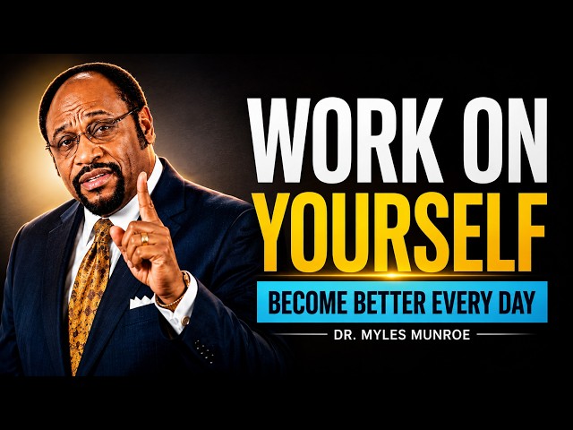 WORK ON YOURSELF — Become Better Every Day | Myles Munroe