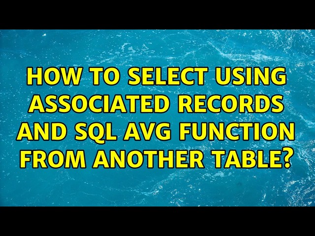 How to select using associated records and sql avg function from another table? (4 Solutions!!)