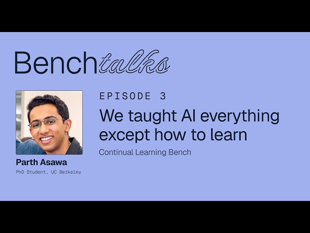 Benchtalks #3: We taught AI everything except how to learn with Parth Asawa (Continual Learning)