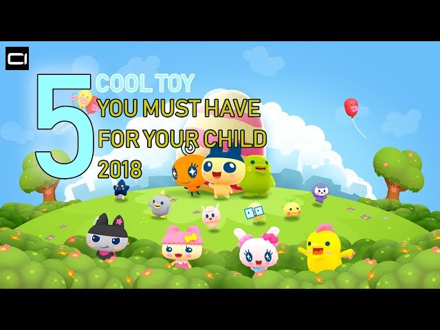 5 COOL TOY YOU MUST HAVE FOR YOUR CHILD 2018