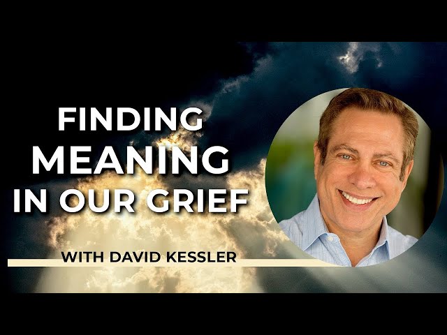 Finding Meaning in Our Grief with David Kessler