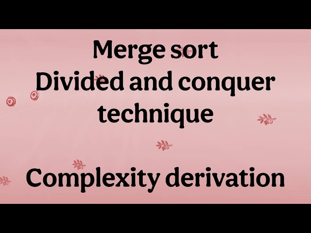Merge Sort Algorithm | Derivation of Complexity | Data Structure & Algorithm | Divide & Conquer