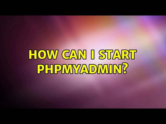 How can I start phpMyAdmin? (3 Solutions!!)