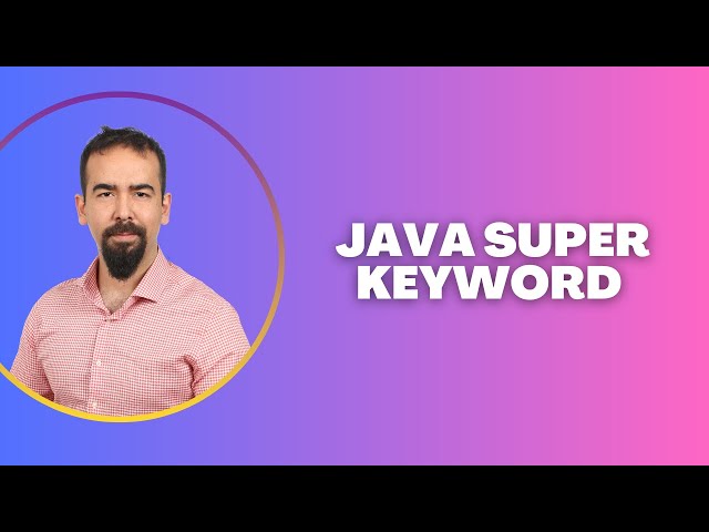 #91 Java Super Keyword – Access Parent Class Methods, Variables, and Constructors