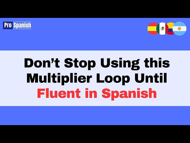 Learn Spanish: Keep Using This. Incredible  Multiplier Loop Until Fluent