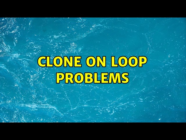 Clone on loop problems