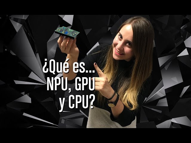 ¿Qué es NPU, CPU y GPU?