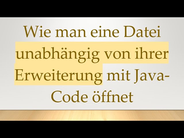 Wie man eine Datei unabhängig von ihrer Erweiterung mit Java-Code öffnet