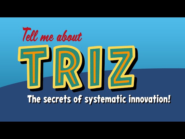 Tell Me About TRIZ: The Secrets of Systematic Innovation!