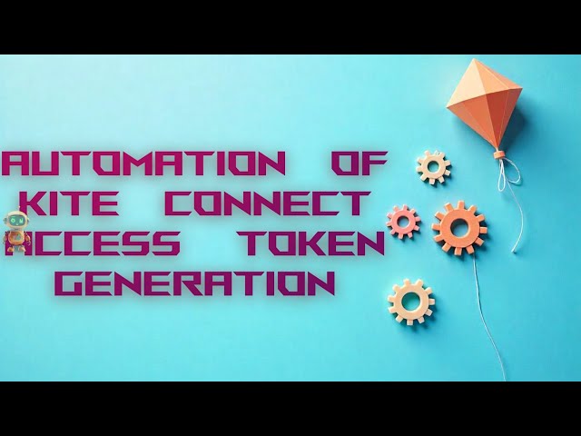 Automation of Zerodha Kite Connect API login Access Token Generation