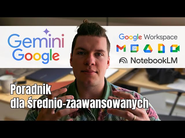 Google Workspace i NotebookLM - Poradnik Google Gemini AI Dla Średnio-Zaawansowanych 2025 Część 1/2
