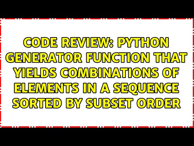 Python generator function that yields combinations of elements in a sequence sorted by subset order