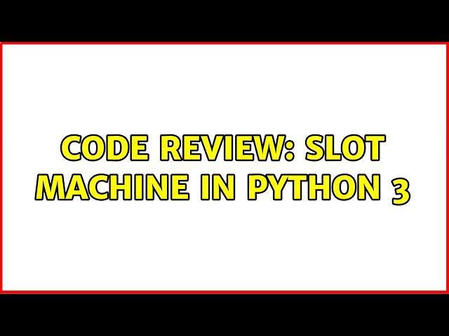 Code Review: Slot Machine in Python 3 (2 Solutions!!)