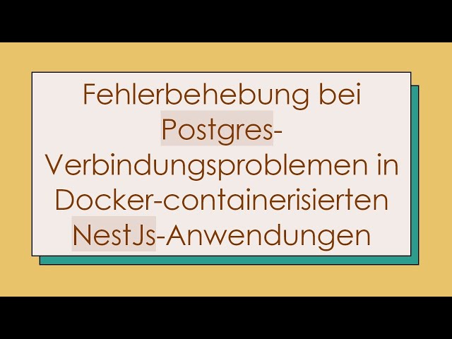 Fehlerbehebung bei Postgres-Verbindungsproblemen in Docker-containerisierten NestJs-Anwendungen