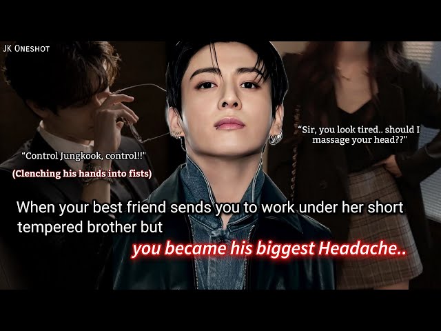 Jungkook ff When your best friend sends you to work under her short tempered CEO brother but you..
