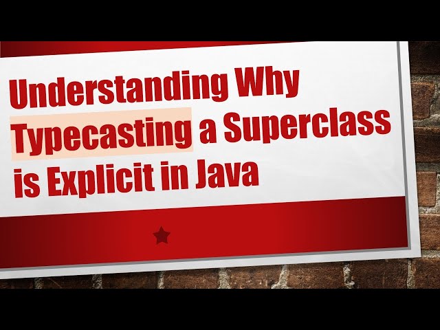 Understanding Why Typecasting a Superclass is Explicit in Java