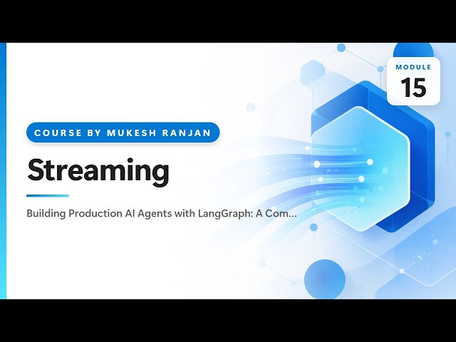 15. Streaming — Building Production AI Agents with LangGraph: A Complete Hands-On Course