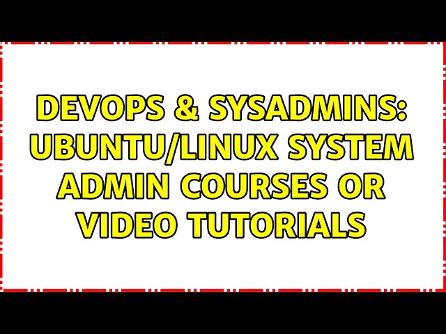 DevOps & SysAdmins: ubuntu/linux system admin courses or video tutorials (4 Solutions!!)