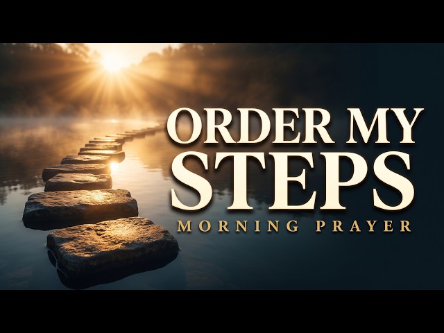 Ask Him to Order Your Steps | A Powerful Prayer to Start Your Day