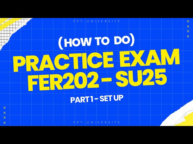 [FER202 - SU2025] - Hướng Dẫn Setup Và Những Điều Cần Lưu Ý Khi Làm Bài   - PART 1