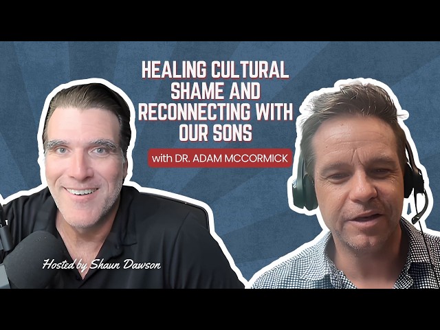 Healing Cultural Shame and Reconnecting with our Sons with Dr. Adam McCormick