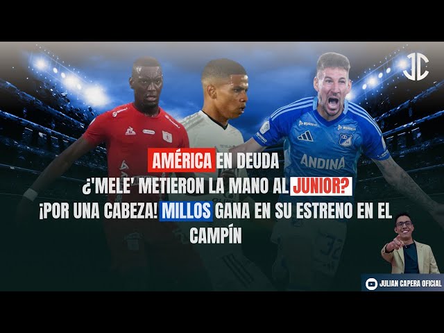 🚨Ⓜ️ POR UNA CABEZA: GIORDANA SALVA A MILLOS; AMÉRICA 👹 Y JUNIOR 🦈 EN DEUDA