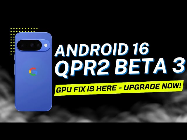 The Pixel GPU Fix Is Here Android 16 QPR2 Beta 3 - The Most Important Pixel 10 Update Ever