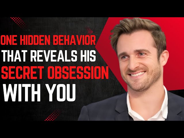 One Hidden Behavior That Reveals His Secret Obsession With You  Matthew Hussey