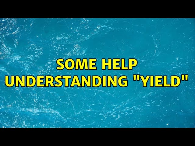 Some help understanding "yield" (8 Solutions!!)
