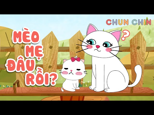 Mèo mẹ đâu rồi | Chun Chin | Nhạc thiếu nhi vui nhộn
