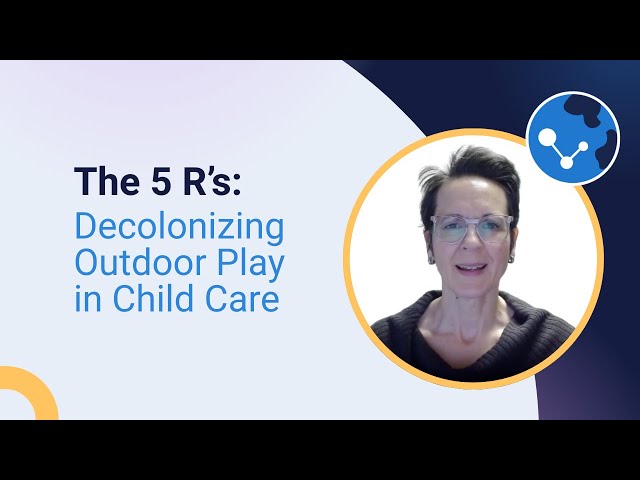 The 5 R’s: Decolonizing Outdoor Play in Child Care