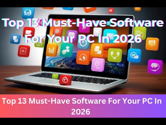 Top 13 Must-Have Software For Your PC In 2026