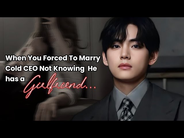 Taehyung FF When You Forced To Marry Cold CEO Not Knowing He has A Girlfriend #vff 