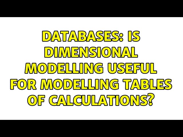 Databases: Is dimensional modelling useful for modelling tables of calculations?