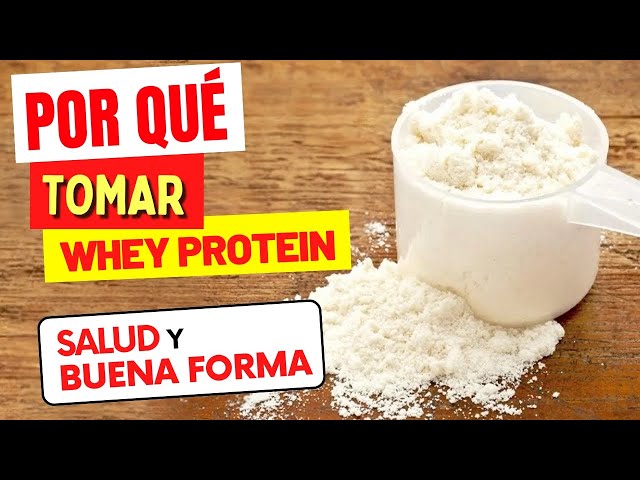 ¿POR QUÉ TOMAR WHEY PROTEIN? Beneficios para la Salud y la Buena Forma y Cómo Usar Correctamente