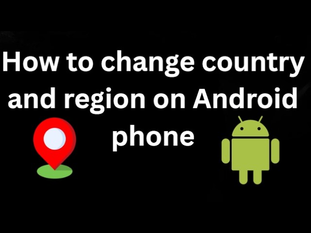 How to change country and region on Android phone – Full guide