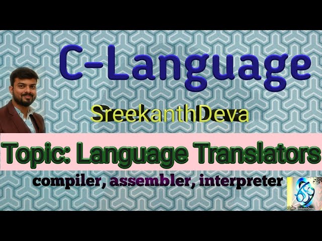 C-49| Language Translators| Compiler| Interpreter| Assembler| Types of code| Platform| SreekanthDeva
