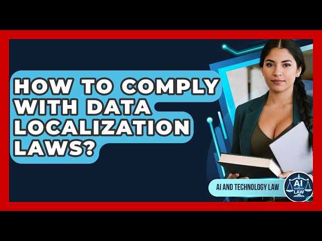 How To Comply With Data Localization Laws? - AI and Technology Law