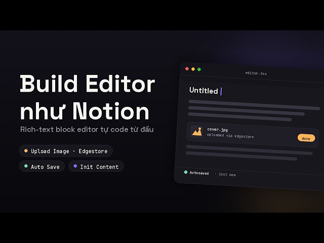 Build Editor như Notion, Upload Image Edgestore, Auto Save, Init Content trong NextJS + ShadcnUI