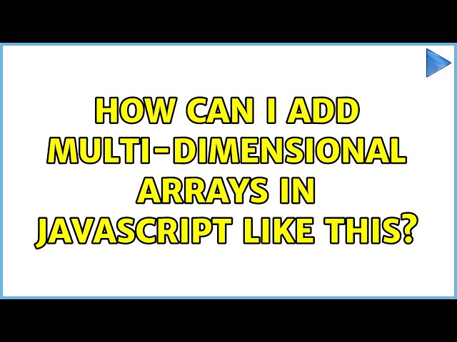 How can I add multi-dimensional arrays in javascript like this? (4 Solutions!!)