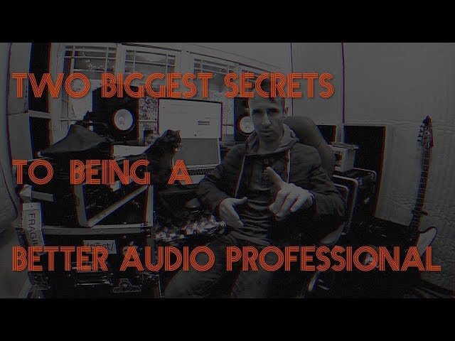 Two Biggest Secrets to Being a Better Audio Professional (or engineer or producer)