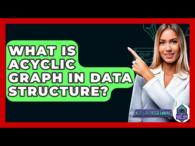 What Is Acyclic Graph In Data Structure? - Next LVL Programming