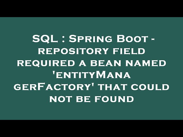 SQL : Spring Boot - repository field required a bean named 'entityManagerFactory' that could not be